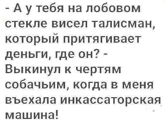 Аутебя на лобовом стекле висел талисман который притягивает деньги где он Выкинул к чертям собачьим когда в меня въехала инкассаторская машина