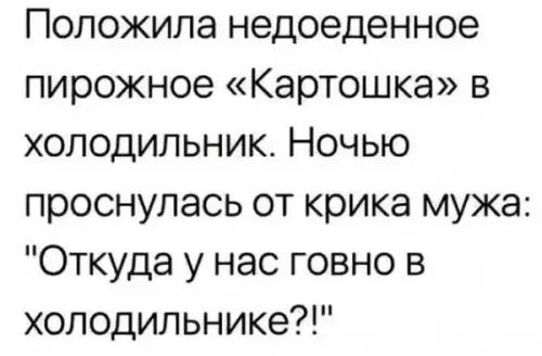 Положила недоеденное пирожное Картошка в холодильник Ночью проснулась от крика мужа Откуда у нас говно в холодильнике