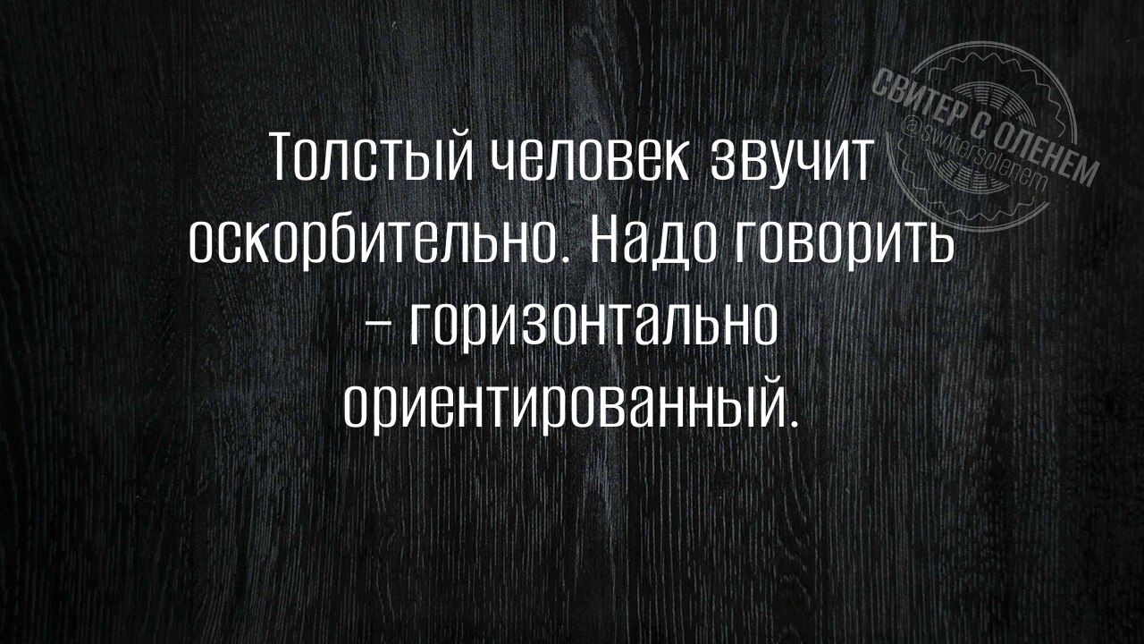 Толстый человек звучит оскорбительно Надо говорить горизонтально оривнтированный