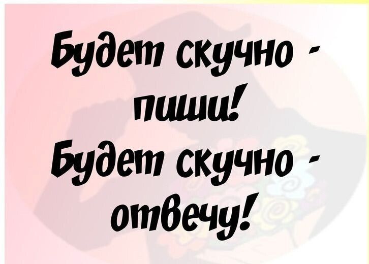 Будет скучно пиши Будет скучно отвечу