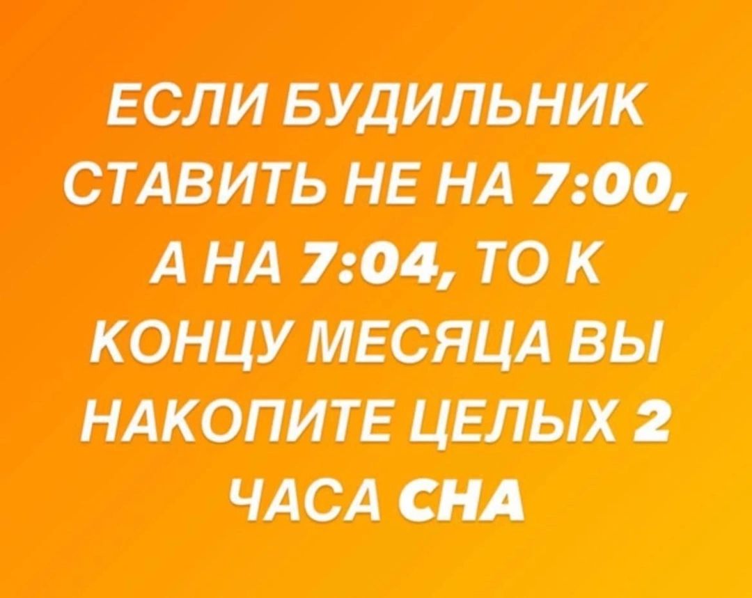 ЕСЛИ БУДИЛЬНИК СТАВИТЬ НЕ НА 700 АНА 704 ТО К НАКОПИТЕ ЦЕЛЫХ 2 ЧАСА СНА