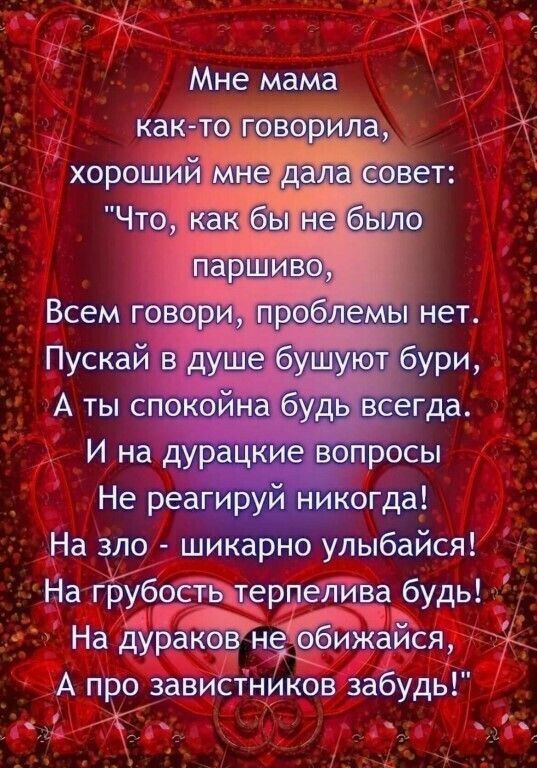 А ты споко н будь всегда И на дурацкие вопросы Не реагируй никогда В зло шикарно улыбайся Натрубоствитерпелива будь На дуражаися А про завистников забудь РУКЛЕх й ы э