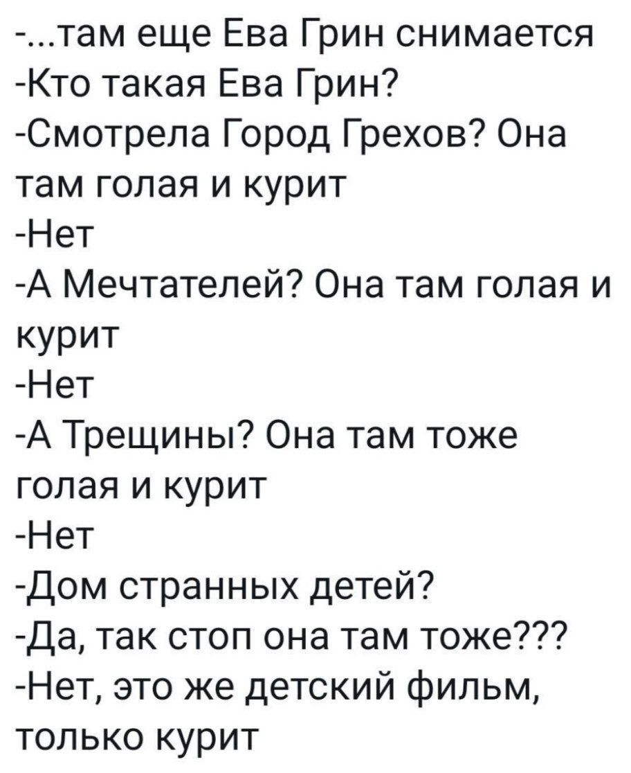 там еще Ева Грин снимается Кто такая Ева Грин Смотрела Город Грехов Она там голая и курит Нет А Мечтателей Она там голая и курит Нет А Трещины Она там тоже голая и курит Нет Дом странных детей Да так стоп она там тоже Нет это же детский фильм только курит