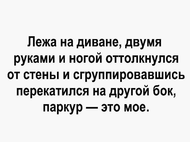 Лежа на диване двумя руками и ногой оттолкнулся от стены и сгруппировавшись перекатился на другой бок паркур это мое