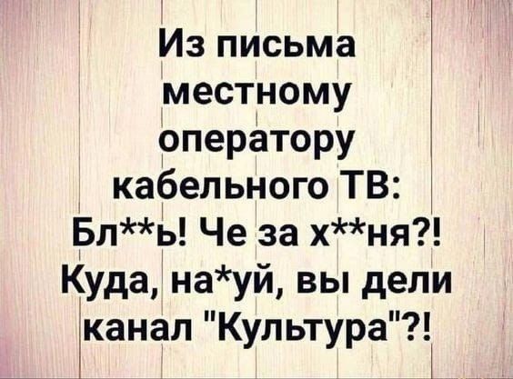 Из письма местному оператору кабельного ТВ Блы Че за хня Куда науй вы дели канал Культура