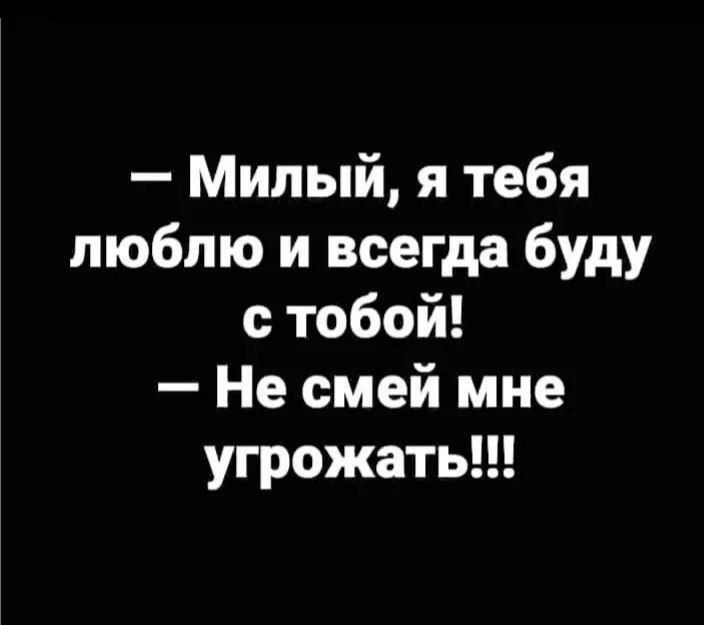 Милый я тебя люблю и всегда буду с тобой Не смей мне угрожать