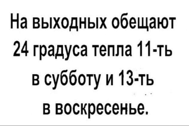 На выходных обещают 24 градуса тепла 11 ть в субботу и 13 ть в воскресенье