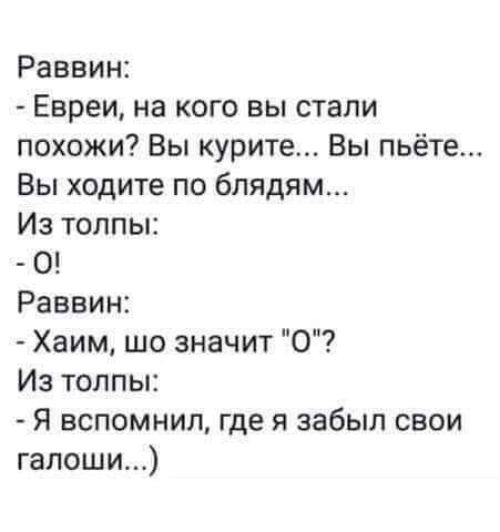 Раввин Евреи на кого вы стали похожи Вы курите Вы пьёте Вы ходите по блядям Из толпы О Раввин Хаим шо значит О Из толпы Я вспомнил где я забыл свои галоши