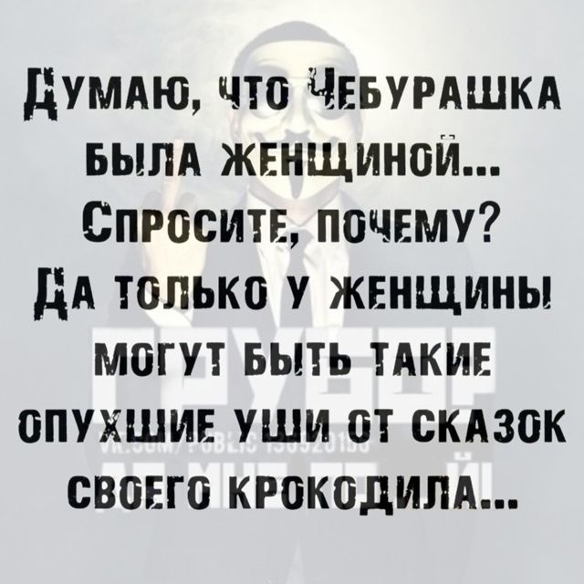 ДУМАЮ ЧТО ЧЕБУРАШКА БЫЛА ЖЕНЩИНОЙ СПРОСИТЕ ПОЧЕМУ ДА толЬКО У ЖЕНЩИНЫ МОГУТ БЫТЬ ТАКИЕ ОПУХШИЕ УШИ Т СКАЗОК СВОЕГО КРОКОДИЛА