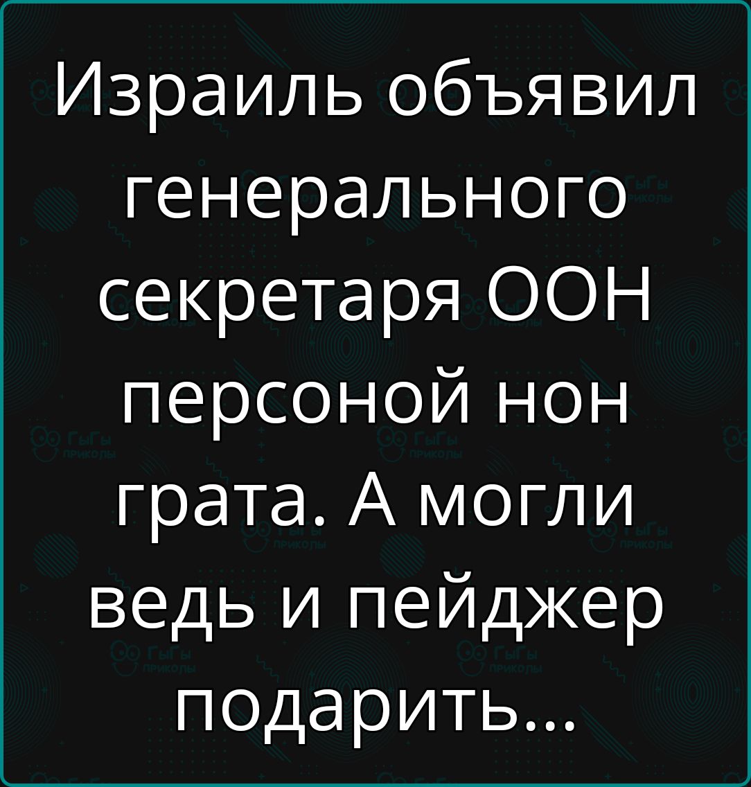 Израиль объявил генерального секретаря ООН Ш еее 1 о Г х грата А могли ведь и пейджер подарить