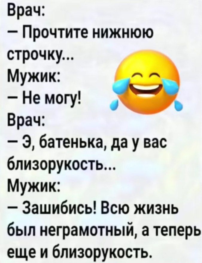 Врач Прочтите нижнюю строчку Мужик Не могу Ъ Врач Э батенька да у вас близорукость Мужик Зашибись Всю жизнь был неграмотный а теперь еще и близорукость