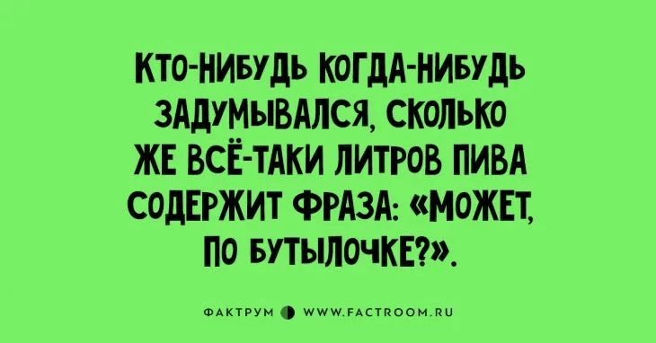 КТО НИБУДЬ КОГДА НИБУДЬ ЗАДУМЫВАЛСЯ СКОЛЬКО ЖЕ ВСЁ ТАКИ ЛИТРОВ ПИВА СОДЕРЖИТ ФРАЗА МОЖЕТ ПО БУТЫЛОЧКЕ