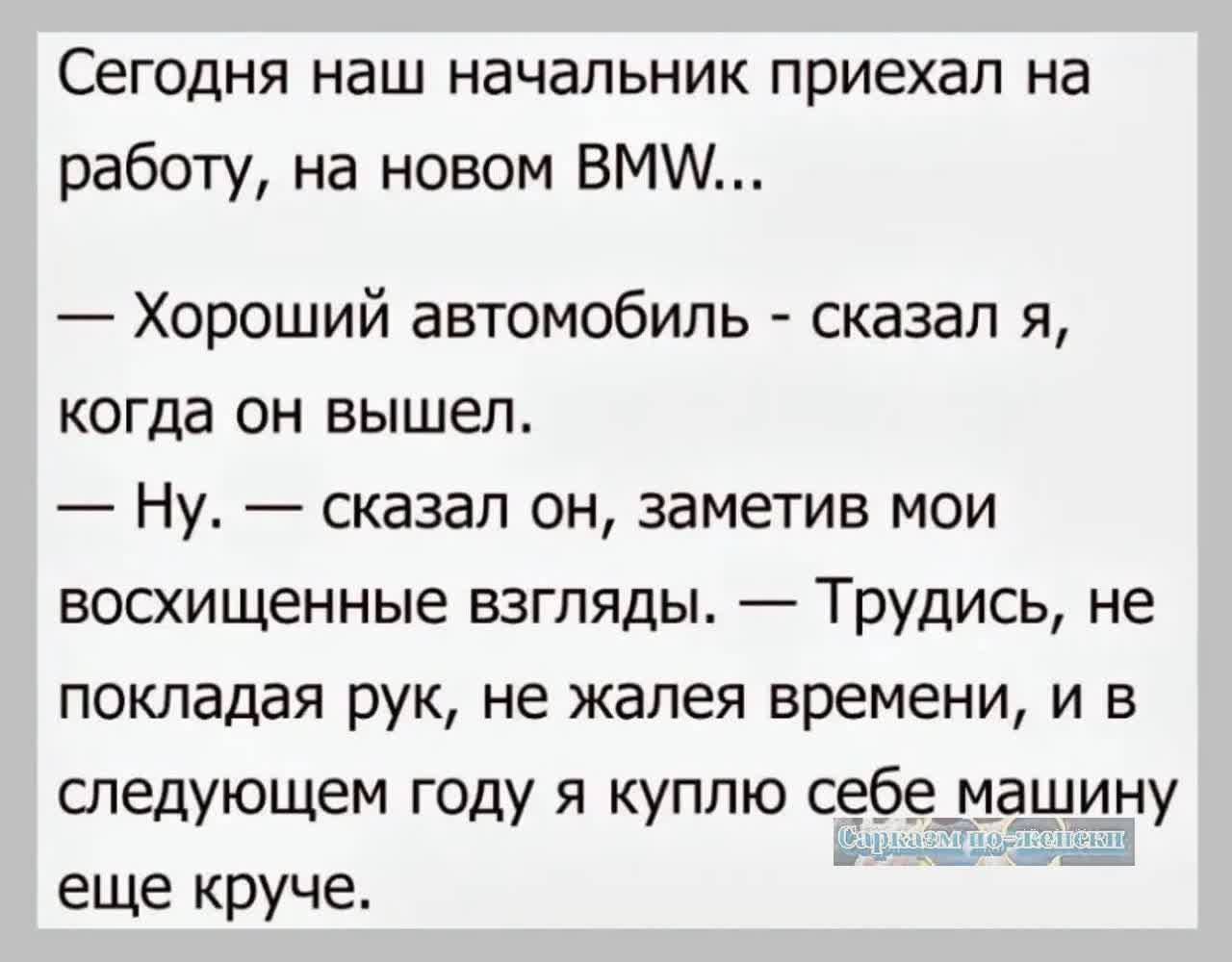 Сегодня наш начальник приехал на работу на новом ВМММ Хороший автомобиль сказал я когда он вышел Ну сказал он заметив мои восхищенные взгляды ТруДИСЬ не покладая рук не жалея времени и в еще круче