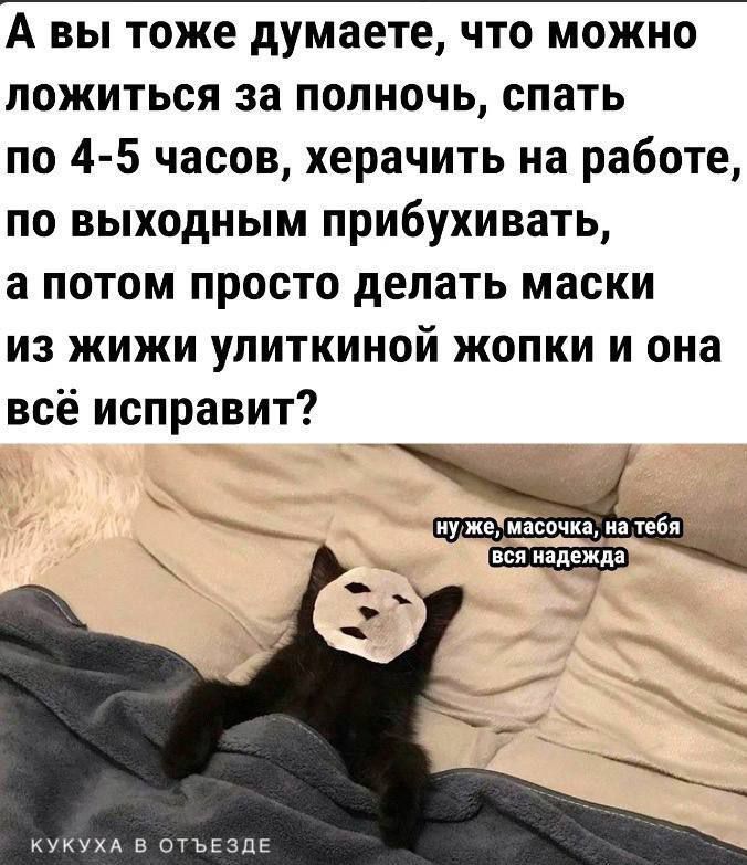 А вы тоже думаете что можно ложиться за полночь спать по 4 5 часов херачить на работе по выходным прибухивать а потом просто делать маски из жижи улиткиной жопки и она всё исправит КУКУХА В ОТЪЕЗДЕ