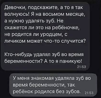 Девочки подскажите а то я так волнуюсь Я на восьмом месяце а нужно удалять зуб Не скажется ли это на ребёночке не родится ли уродцем с личиком может что то случится Кто нибудь удалял зуб во время беременности А то я паникую 2153 У меня знакомая удаляла зуб во время беременности так ребёнок родился без зубов этва