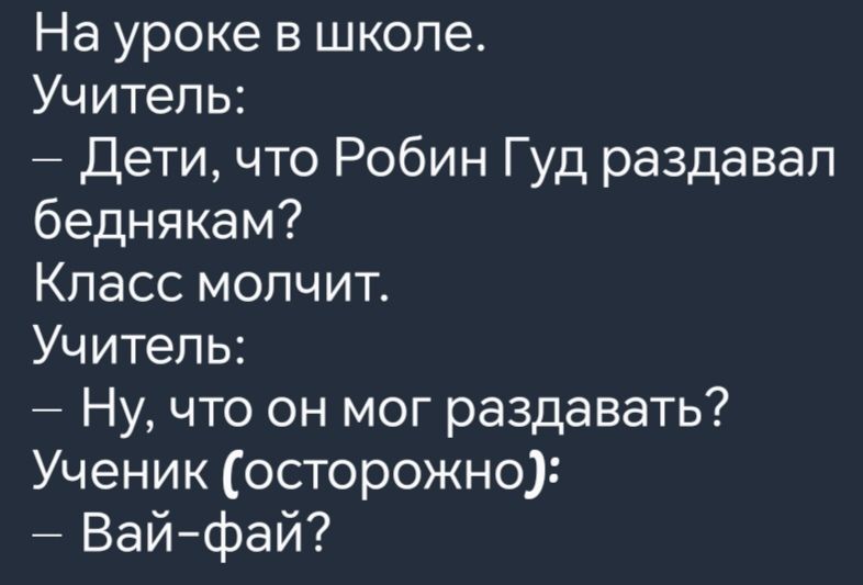 На уроке в школе Учитель Дети что Робин Гуд раздавал беднякам Класс молчит Учитель Ну что он мог раздавать Ученик осторожно Вай фай