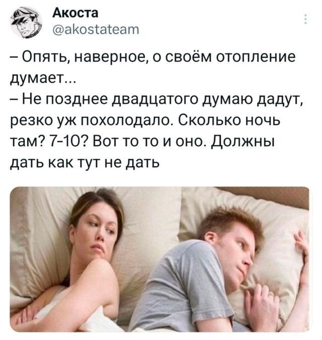Акоста аКо5а1еат Опять наверное о своём отопление думает Не позднее двадцатого думаю дадут резко уж похолодало Сколько ночь там 7 10 Вот то то и оно Должны дать как тут не дать