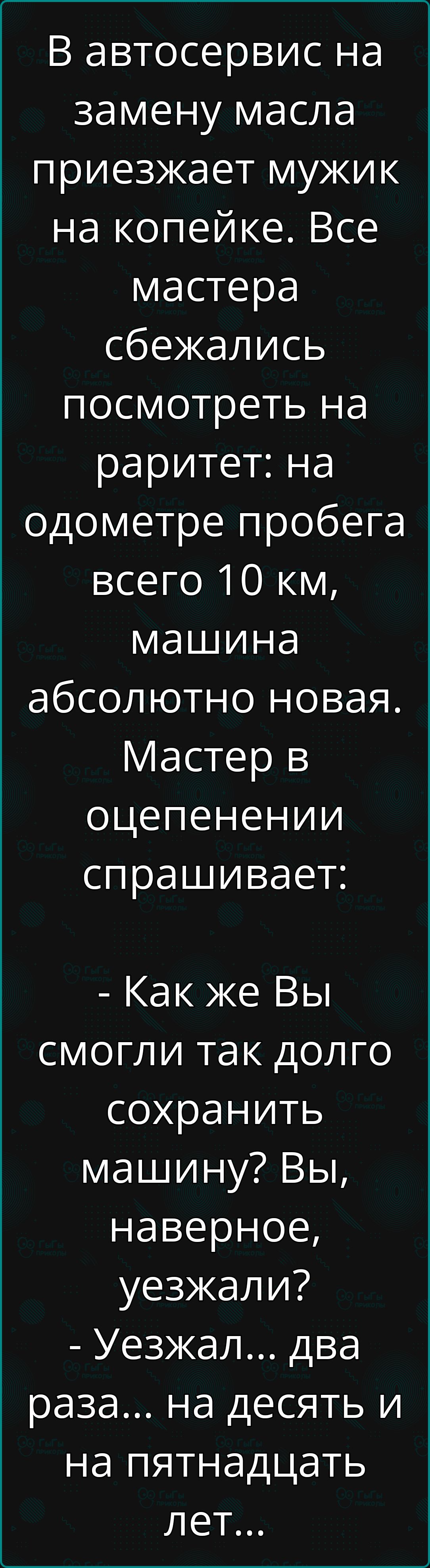В автосервис на замену масла приезжает мужик на копейке Все мастера сбежались посмотреть на раритет на одометре пробега всего 10 км машина абсолютно новая Мастер в оцепенении спрашивает Как же Вы смогли так долго сохранить машину Вы 2 1 о пе уезжали Уезжал два раза на десять и на пятнадцать лет