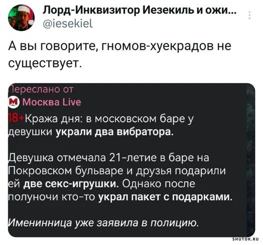 1есеке е Лорд Инквизитор Иезекиль и ожи А вы говорите гномов хуекрадов не существует Кража дня в московском баре у девушки украли два вибратора Девушка отмечала 21 летие в баре на Покровском бульваре и друзья подарили ей две секс игрушки Однако после полуночи кто то украл пакет с подарками менинница уже заявила в полицию