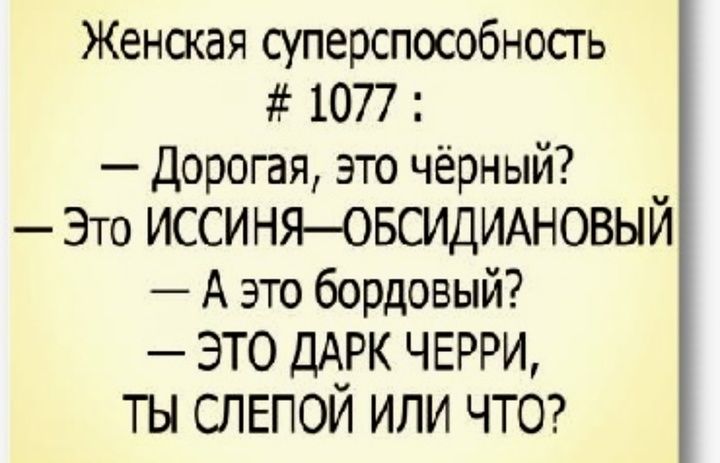Женская суперспособность 1077 Дорогая это чёрный Это ИССИНЯОБСИДИАНОВЫЙ Аэто бордовый ЭТО ДАРК ЧЕРРИ ТЫ СЛЕПОЙ ИЛИ ЧТО