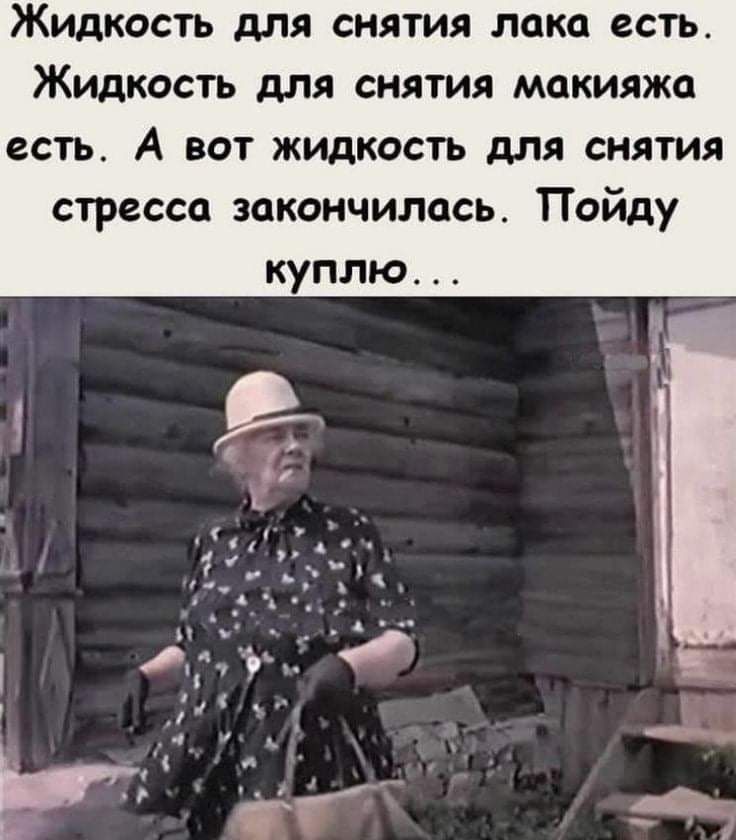 Жидкость для снятия лака есть Жидкость для снятия макияжа есть А вот жидкость для снятия стресса закончилась Пойду куплю