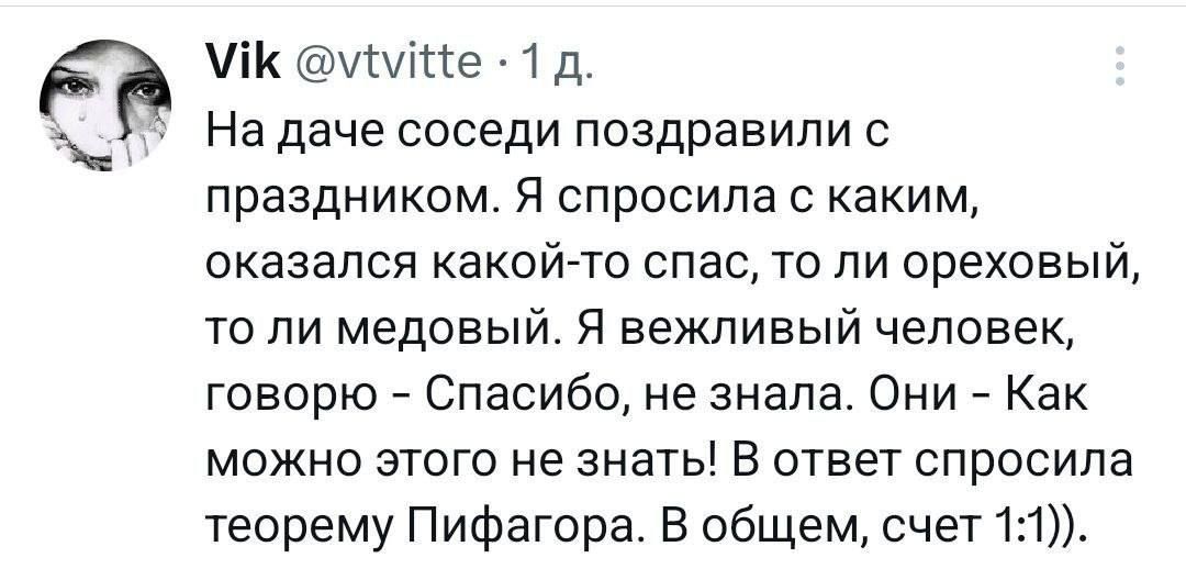У уе 1 д На даче соседи поздравили с праздником Я спросила с каким оказался какой то спас то ли ореховый то ли медовый Я вежливый человек говорю Спасибо не знала Они Как можно этого не знаты В ответ спросила теорему Пифагора В общем счет 11