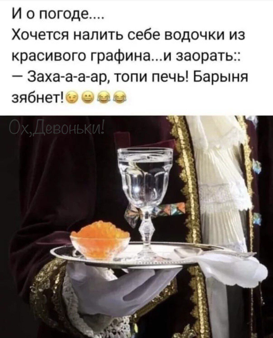 И о погоде Хочется налить себе ВОДОЧКИ иЗ красивого графинаи заорать Заха а а ар топи печь Барыня зябнето е