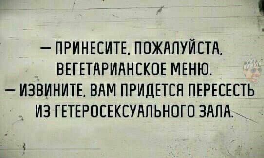 ПРИНЕСИТЕ ПОЖАЛУЙСТА ВЕГЕТАРИАНСКОЕ МЕНЮ ИЗВИНИТЕ ВАМ ПРИДЕТСЯ ПЕРЕСЕСТЬ ИЗ ГЕТЕРОСЕКСУАЛЬНОГО ЗАЛА 4