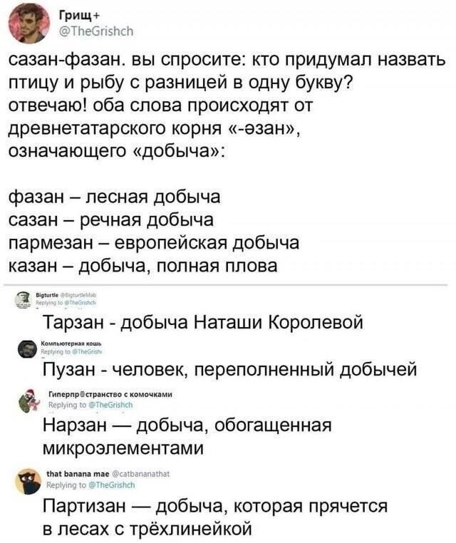 сазан фазан вы спросите кто придумал назвать птицу и рыбу с разницей в одну букву отвечаю оба слова происходят от древнетатарского корня езан означающего добыча фазан лесная добыча сазан речная добыча пармезан европейская добыча казан добыча полная плова а Тарзан добыча Наташи Королевой Пузан человек переполненный добычей ст Нарзан добыча обогащенная микроэлементами Партизан добыча которая прячетс