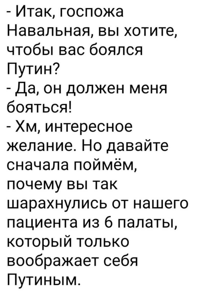 Итак госпожа Навальная вы хотите чтобы вас боялся Путин Да он должен меня бояться Хм интересное желание Но давайте сначала поймём почему вы так шарахнулись от нашего пациента из 6 палаты который только воображает себя Путиным