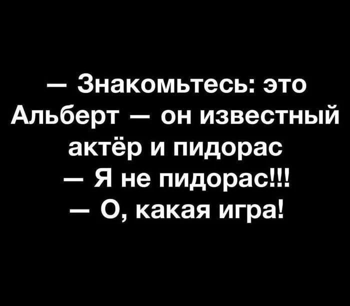 Знакомьтесь это Альберт он известный актёр и пидорас Я не пидорас О какая игра