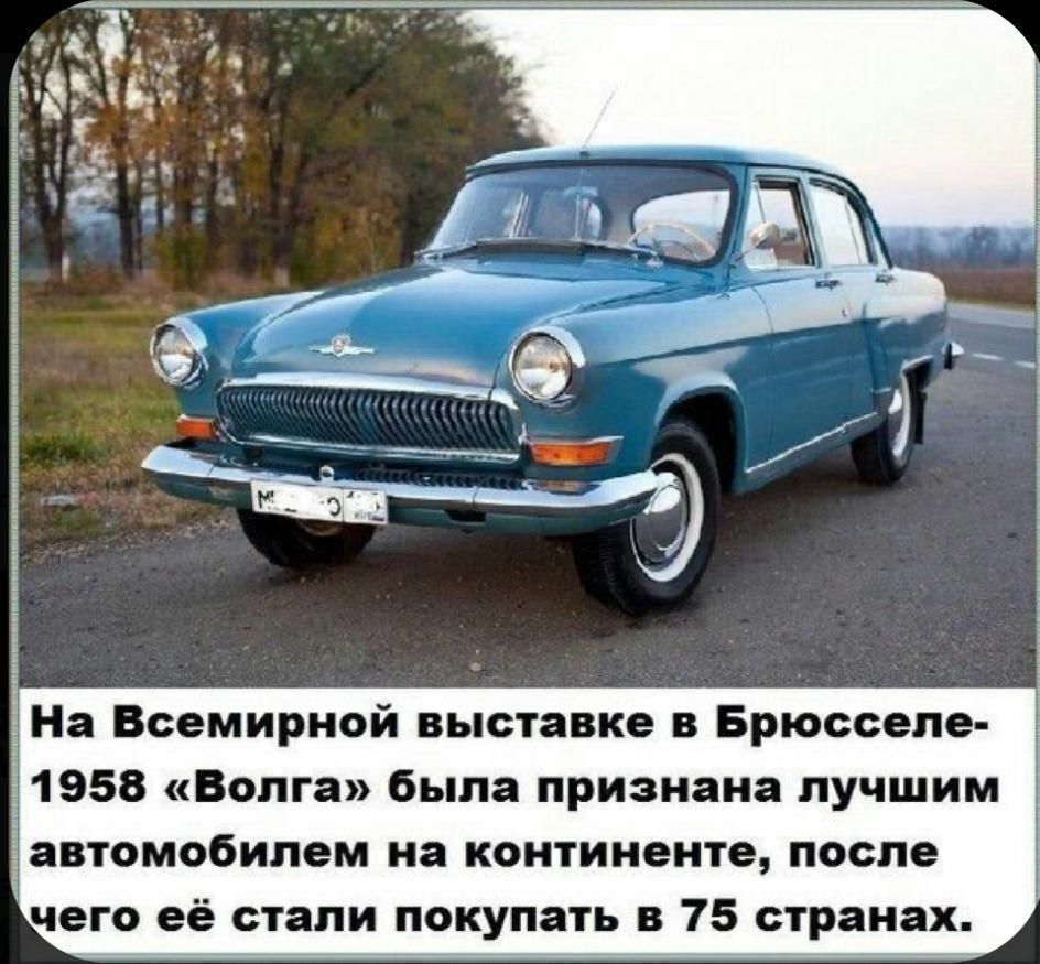 На Всемирной выставке в Брюсселе 1958 Волга была признана лучшим _ автомобилем на континенте после чего её стали покупать в 75 странах