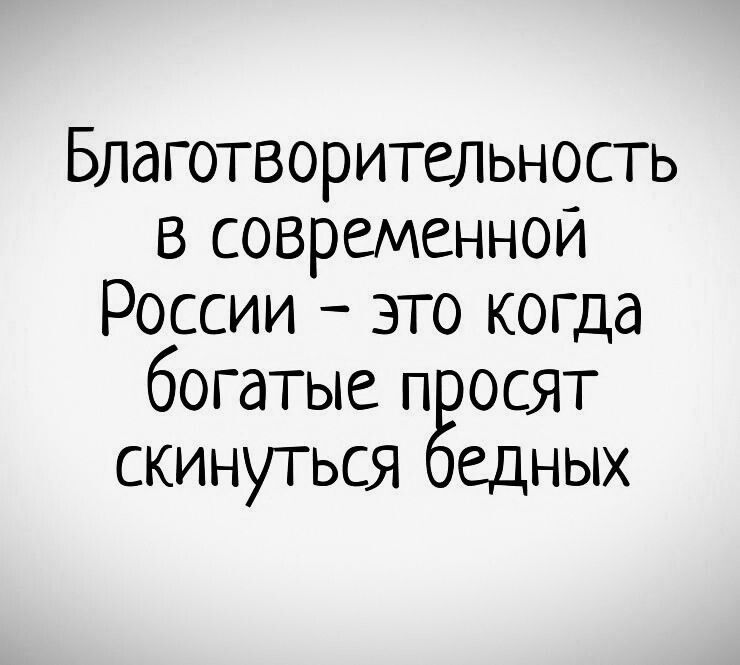 Благотворительность в современной России это когда богатые просят скинуться бедных