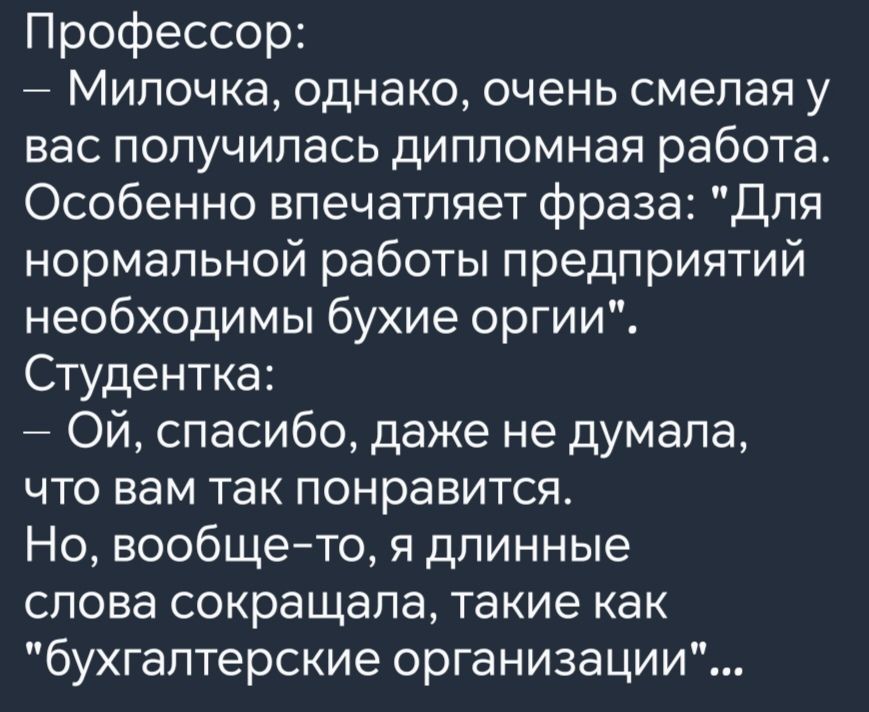 Шеео 1еего оу Милочка однако очень смелая у вас получилась дипломная работа Особенно впечатляет фраза Для нормальной работы предприятий необходимы бухие оргии Студентка ОЙ спасибо даже не думала что вам так понравится Но вообще то я длинные слова сокращала такие как бухгалтерские организации