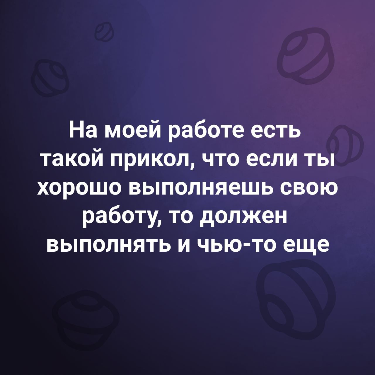 На моей работе есть такой прикол что если ты хорошо выполняешь свою работу то должен выполнять и чью то еще