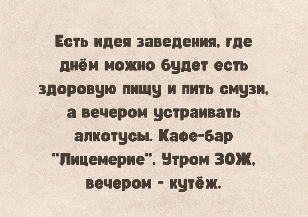 Есть идея заведения где днём можно будет есть здоровую пищу и пить смузи а вечером устраивать апкотусы Кафе бар Лицемерие УЭтром ЗОЖ вечером кутёж