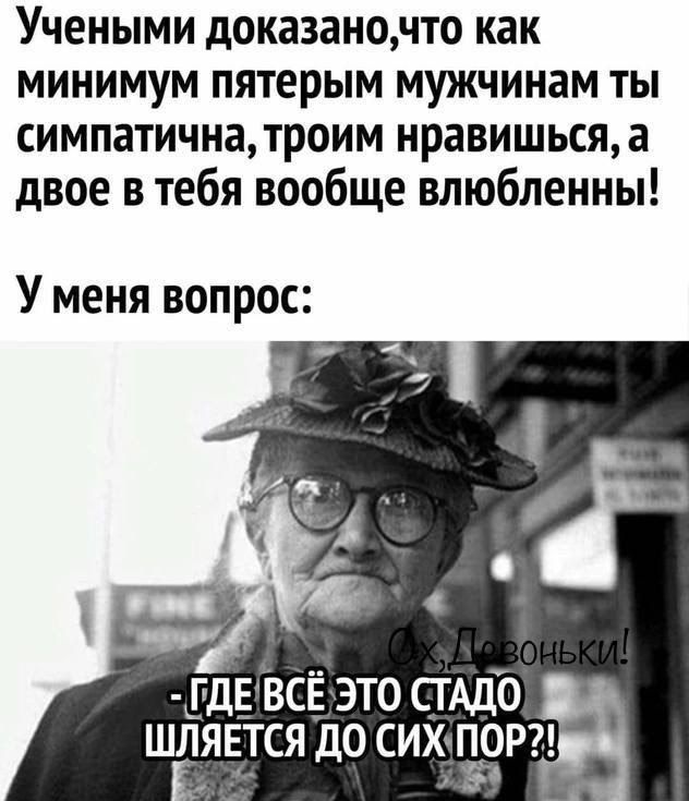Учеными доказаночто как минимум пятерым мужчинам ты симпатична троим нравишься а двое в тебя вообще влюбленны У меня вопрос 7 ГДЕВСЁ ЭТО СТАДО ШЛЯЕТСЯ ДО СИЖПОР