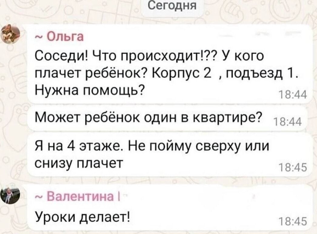 Сегодня 9 Ольга Соседи Что происходит У кого плачет ребёнок Корпус 2 подъезд 1 Нужна помощь ъ Может ребёнок один в квартире 344 Я на 4 этаже Не пойму сверху или снизу плачет 845 Валентина Уроки делает в5