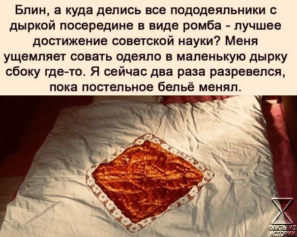 Блин а куда делись все пододеяльники с дыркой посередине в виде ромба лучшее достижение советской науки Меня ущемляет совать одеяло в маленькую дырку сбоку где то Я сейчас два раза разревелся пока постельное бельё менял