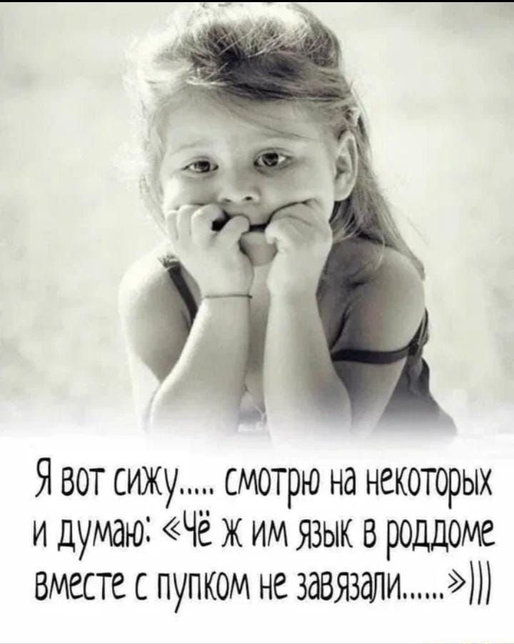 Я вот сижу Смотрю на некоторых и думаю Ч жим язык в роддоме вместе с пупком не завязаи