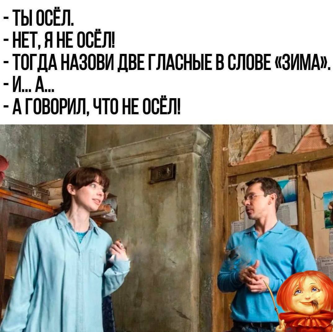 ТЫОСЁЛ НЕТ Я НЕ ОСЁЛ йпгад НАЗОВИ ДВЕ ГЛАСНЫЕ В СЛОВЕ ЗИМА АТОВОРИЛ ЧТО НЕ ОСЁЛ