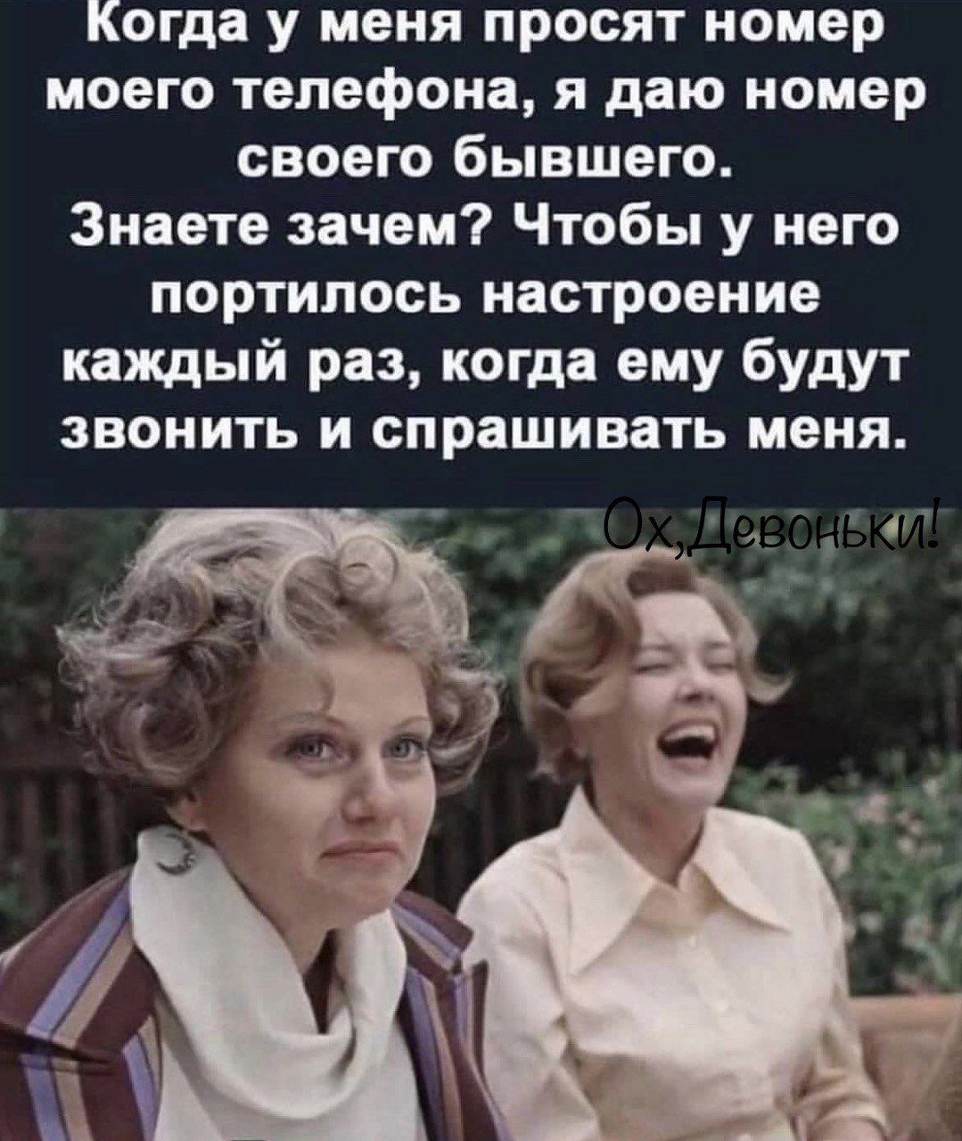 когда у меня просят номер моего телефона я даю номер своего бывшего Знаете зачем Чтобы у него портилось настроение каждый раз когда ему будут звонить и спрашивать меня