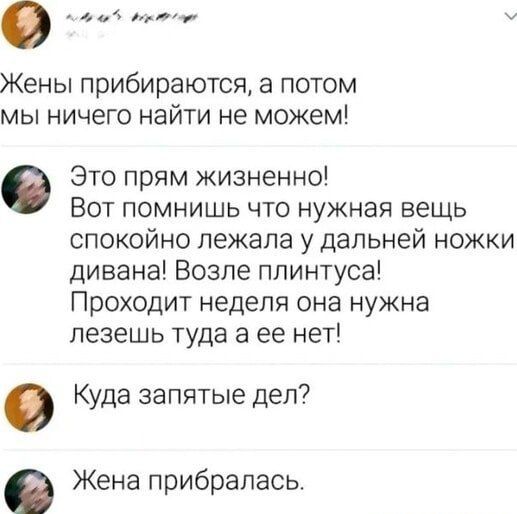 0 каа оер У Жены прибираются а потом мы ничего найти не можем Это прям жизненно Вот помнишь что нужная вещь спокойно лежала у дальней ножки дивана Возле плинтуса Проходит неделя она нужна лезешь туда а ее нет Куда запятые дел в Жена прибралась