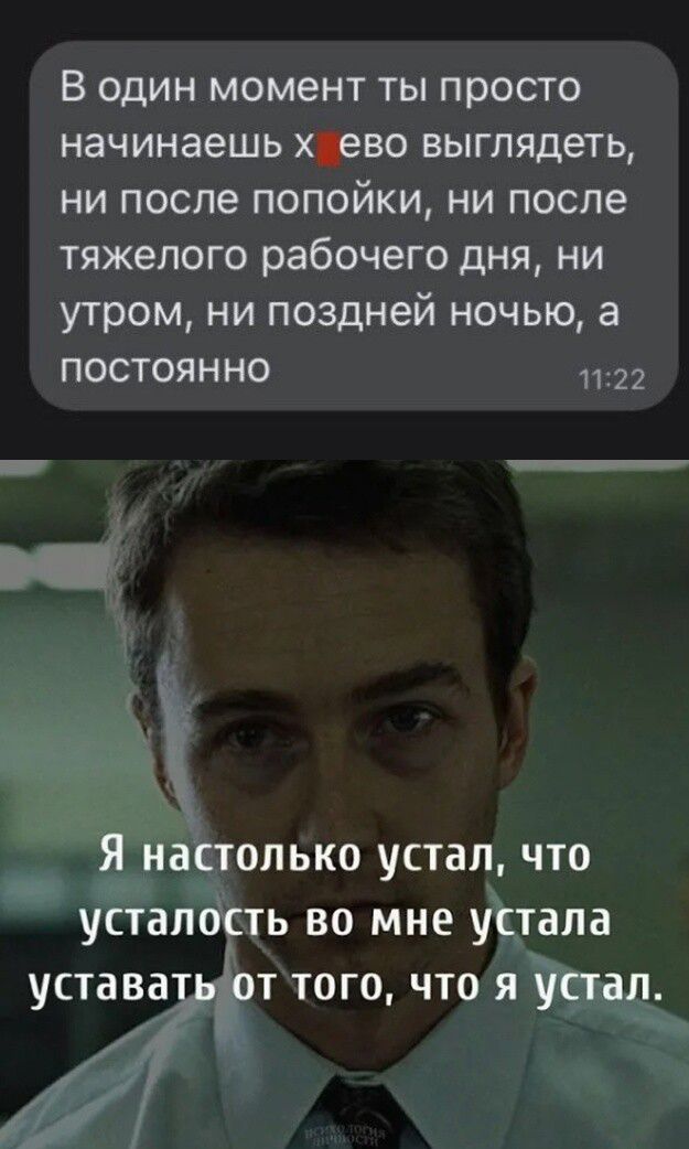 В один момент ты просто начинаешь х ево выглядеть ни после попойки ни после тяжелого рабочего дня ни утром ни поздней ночью а постоянно 1122 ь во мне утала т того что ящ ъ