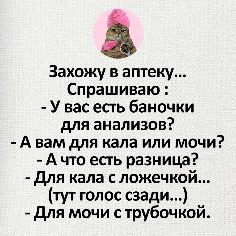 Захожу в аптеку Спрашиваю У вас есть баночки для анализов А вам для кала или мочи Ачто есть разница Для кала с ложечкой тут голос сзади Для мочи с трубочкой