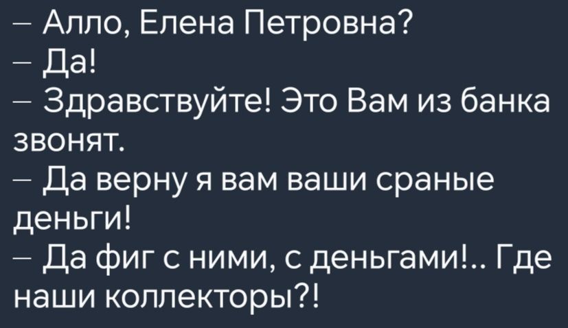 Алло Елена Петровна Да Здравствуйте Это Вам из банка ЗВОНЯтТ Да верну я вам ваши сраные деньги Да фиг с ними с деньгами Где наши коллекторы