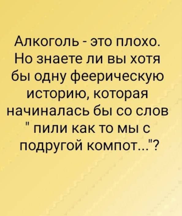 Алкоголь это плохо Но знаете ли вы хотя бы одну феерическую историю которая начиналась бы со слов пили как то мы с подругой компот