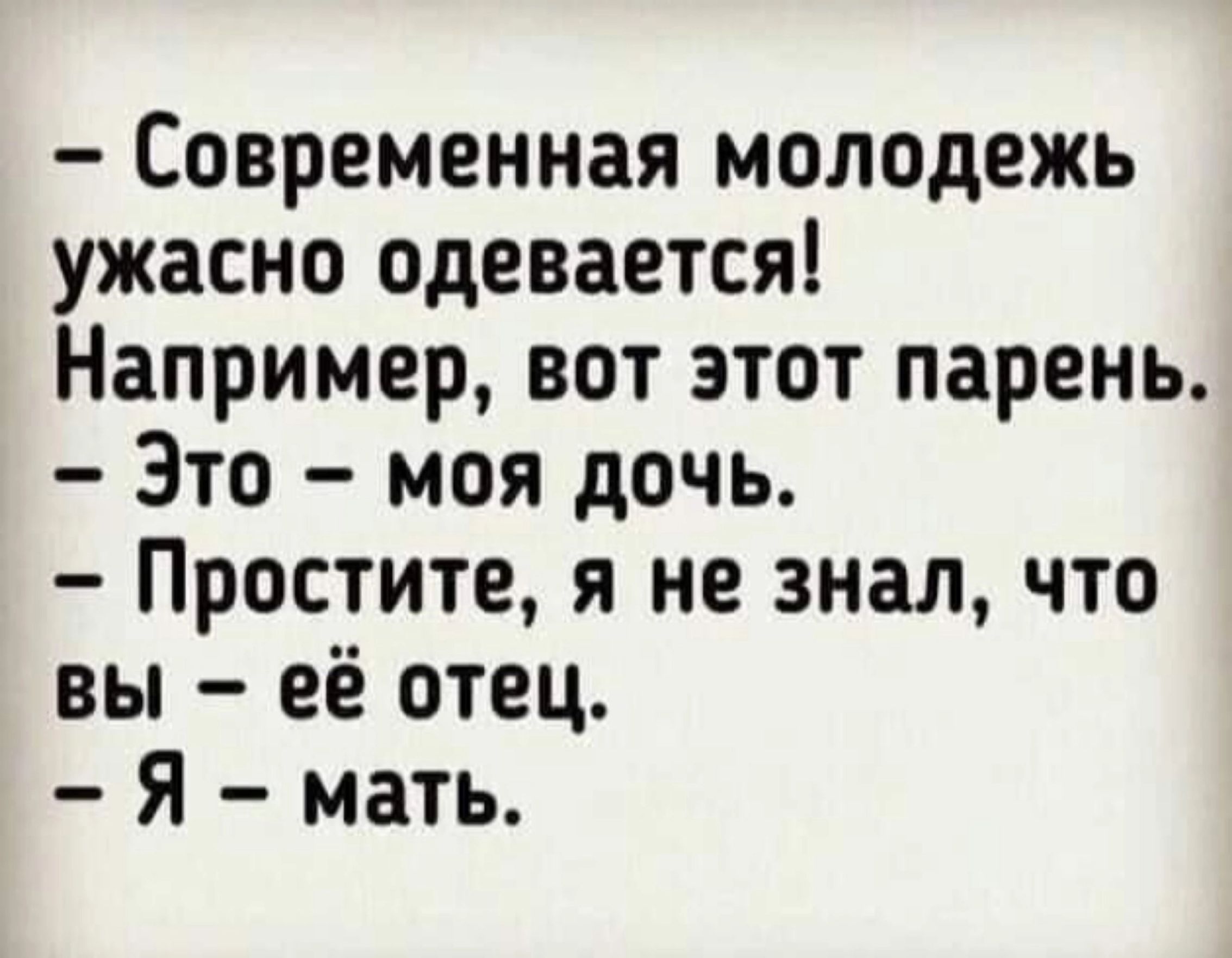 Современная молодежь ужасно одевается Например вот этот парень Это моя дочь Простите я не знал что вы её отец Я мать