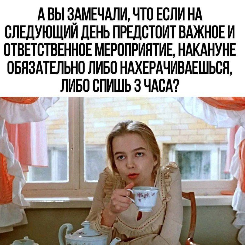 АВЫ ЗАМЕЧАЛИ ЧТО ЕСЛИ НА СЛЕДУЮЩИЙ ДЕНЬ ПРЕДСТОИТ ВАЖНОЕ И ОТВЕТСТВЕННОЕ МЕРОПРИЯТИЕ НАКАНУНЕ ОБЯЗАТЕЛЬНО ЛИБО НАХЕРАЧИВАЕШЬСЯ ЛИБО СПИШЬ 3 ЧАСА в