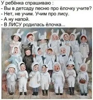 У ребёнка спрашиваю Вы в детсаду песню про ёлочку учите Нет не учим Учим про лису А ну напой ЛИСУ родилась ёлочка